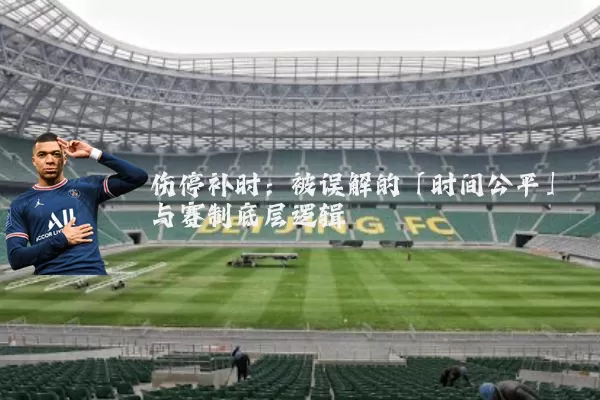 伤停补时：被误解的「时间公平」与赛制底层逻辑