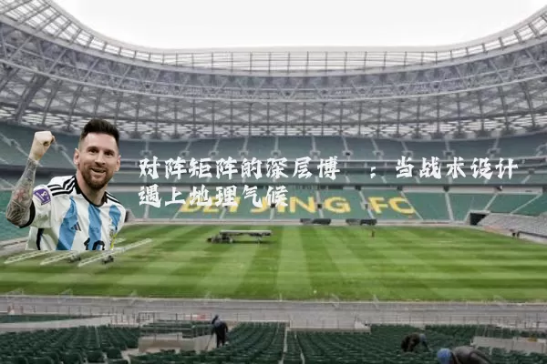 对阵矩阵的深层博弈：当战术设计遇上地理气候